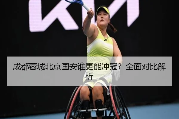 成都蓉城北京国安谁更能冲冠？全面对比解析